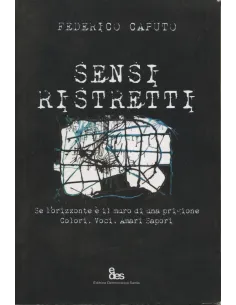 Sensi ristretti. Se l'orizzonte è il muro di una prigione. Colori, voci, amari sapori