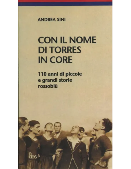 Con il nome di Torres in core. 110 anni di piccole e grandi storie rossoblù