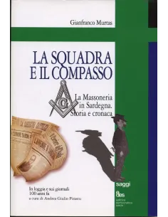 La squadra e il compasso. La massoneria in Sardegna. Storia e cronaca