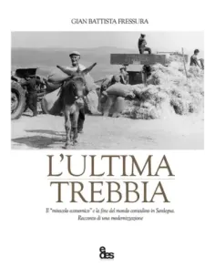 L'«ultima trebbia». Il «miracolo economico» e la fine del mondo contadino in Sardegna. Racconto di una modernizzazione