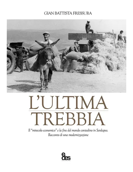 L'«ultima trebbia». Il «miracolo economico» e la fine del mondo contadino in Sardegna. Racconto di una modernizzazione