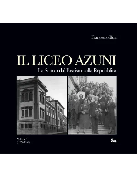 Il Liceo Azuni. La scuola dal Fascismo alla Repubblica (1925-1950) (volume 3°)