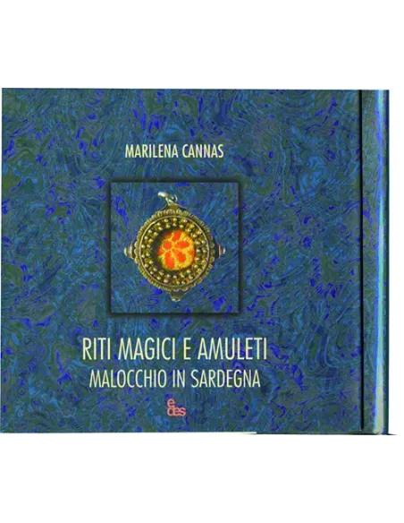 Riti magici e amuleti. Malocchio in Sardegna. Ediz. illustrata Riti magici e amuleti. Malocchio in Sardegna. Ediz. illustrata