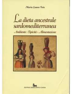 La dieta ancestrale sardomediterranea. Ambiente, tipicità, alimentazione