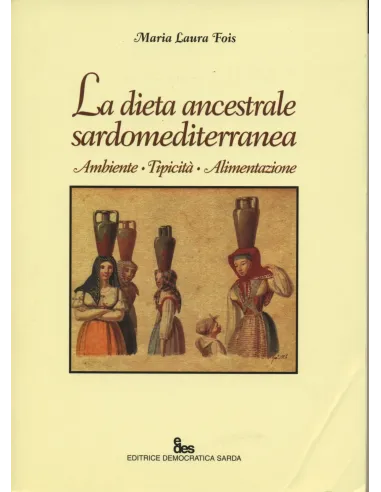 La dieta ancestrale sardomediterranea. Ambiente, tipicità, alimentazione